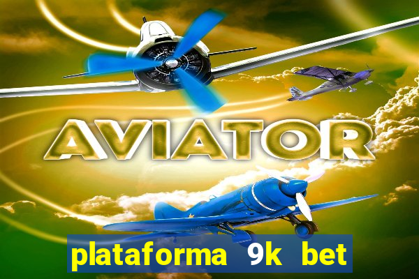 plataforma 9k bet paga mesmo